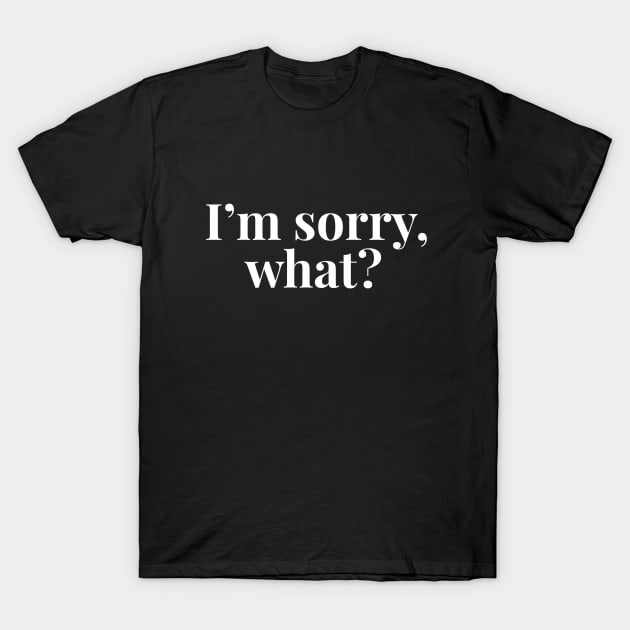 I'm Sorry What, Sarcasm Quote, Deaf, Question Mark T-Shirt by Style Conscious